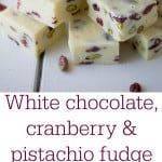 White chocolate, pistachio & cranberry fudge is made in minutes and is pretty and festive enough to give as a gift.